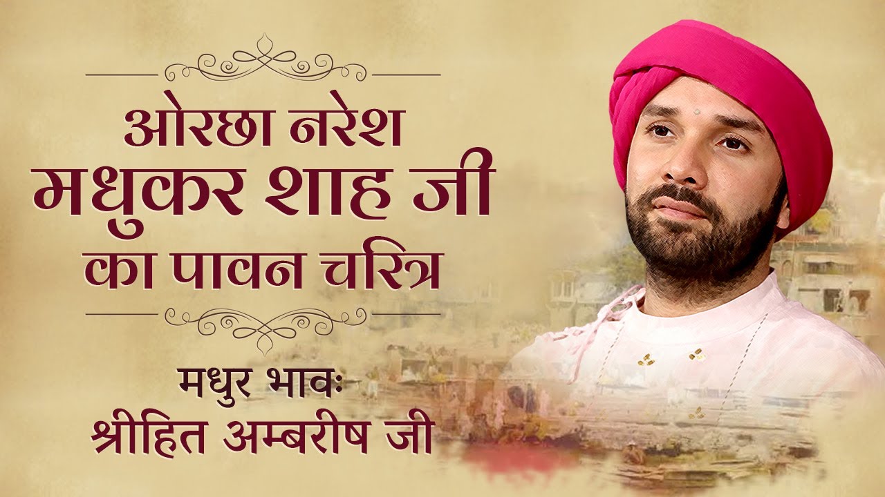 ओरछा नरेश मधुकर शाह जी का पावन चरित्र  | Bhakt Charitra | Shree Hita Ambrish Ji