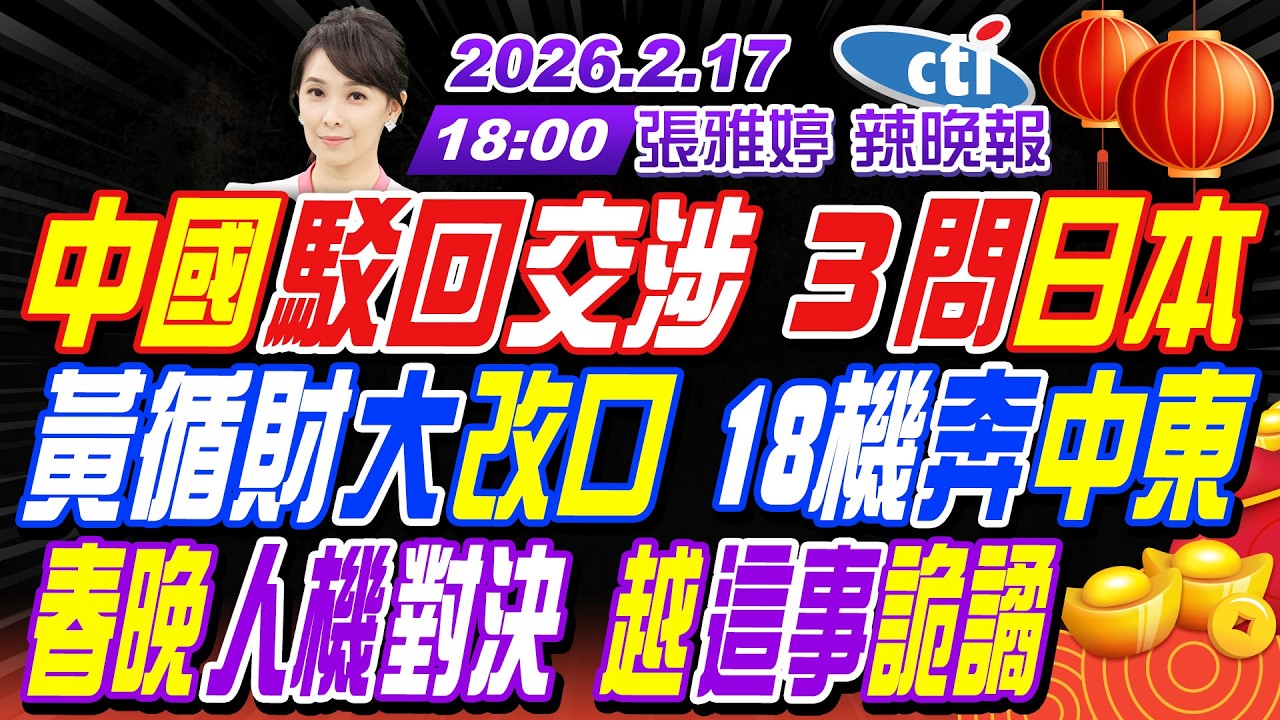 【🔴LIVE直播中】#栗正傑#張延廷#李永萍! 中國駁回交涉 ３問日本! 黃循財大改口 18機奔中東! 春晚人機對決 越這事詭譎! | 張雅婷辣晚報20260217完整版@中天新聞CtiNews