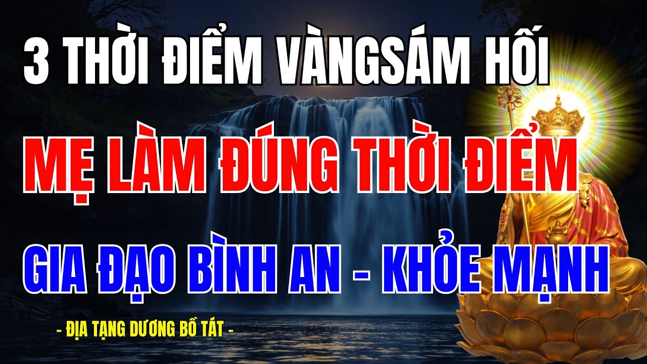 3 THỜI ĐIỂM SÁM HỐI TRONG NGÀY MẸ NÊN BIẾT – LÀM ĐÚNG 2 THỜI ĐIỂM, GIA ĐẠO ỔN ĐỊNH, KHÓ BỊ BỆNH
