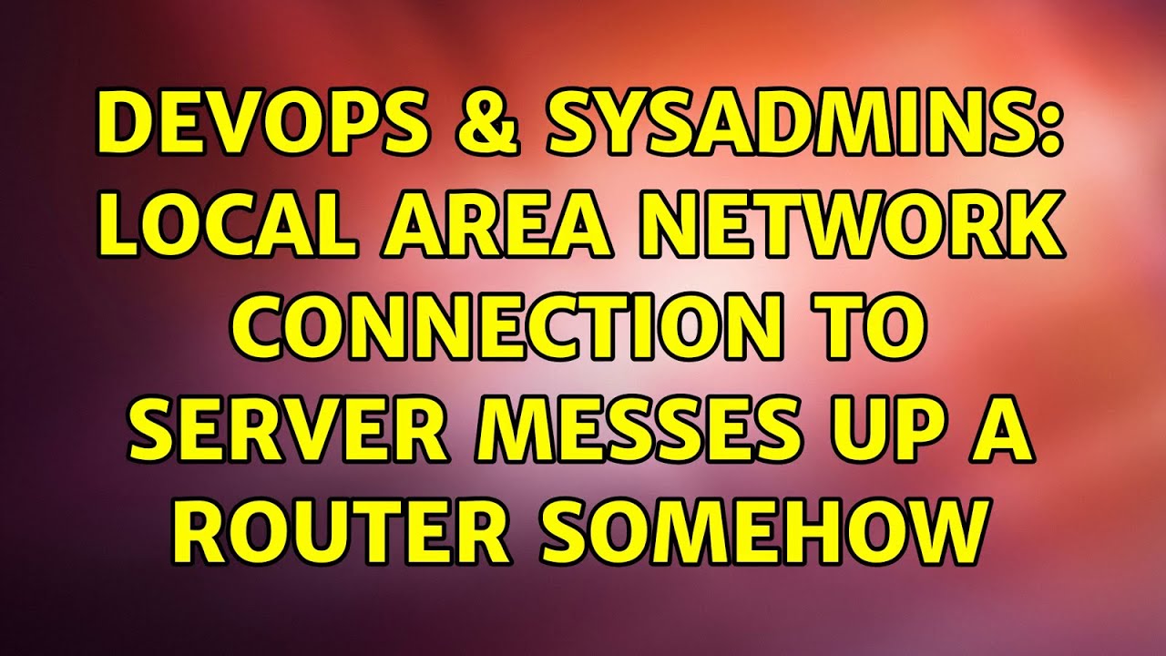 DevOps & SysAdmins: Local area network connection to server messes up a router somehow