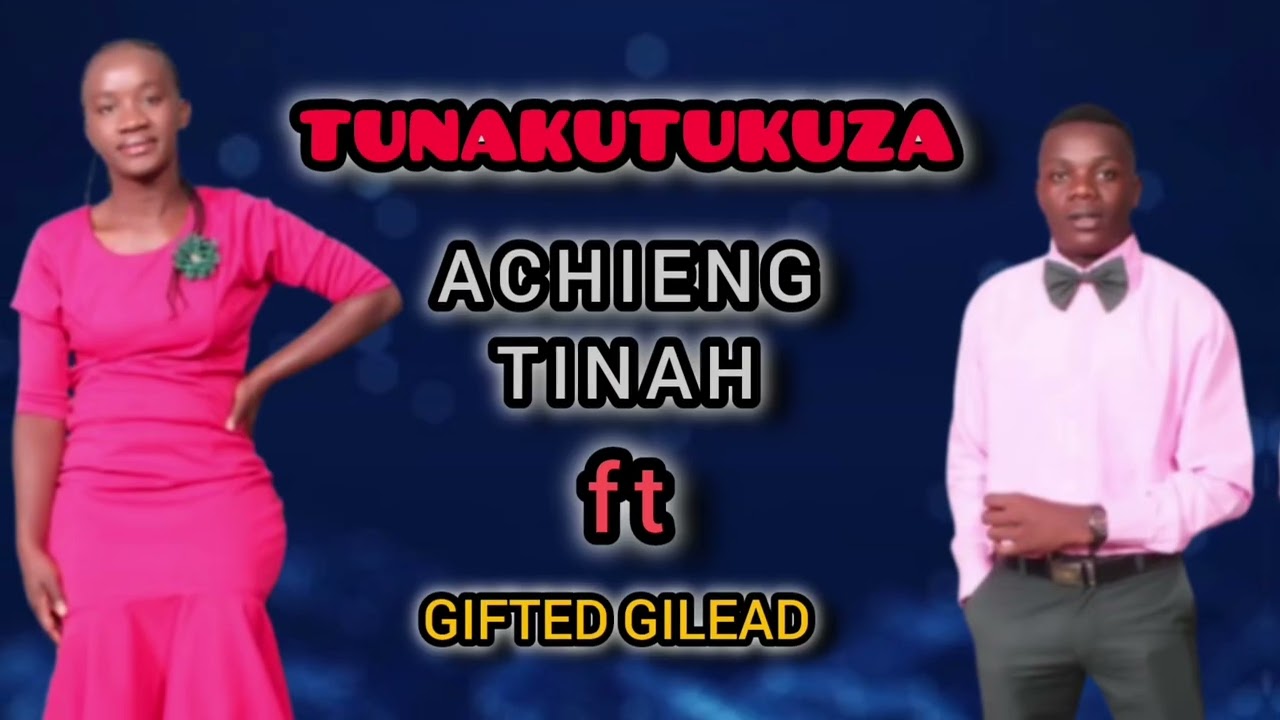 Tunakutukuza-Achieng Tinah ft Gifted Gilead
