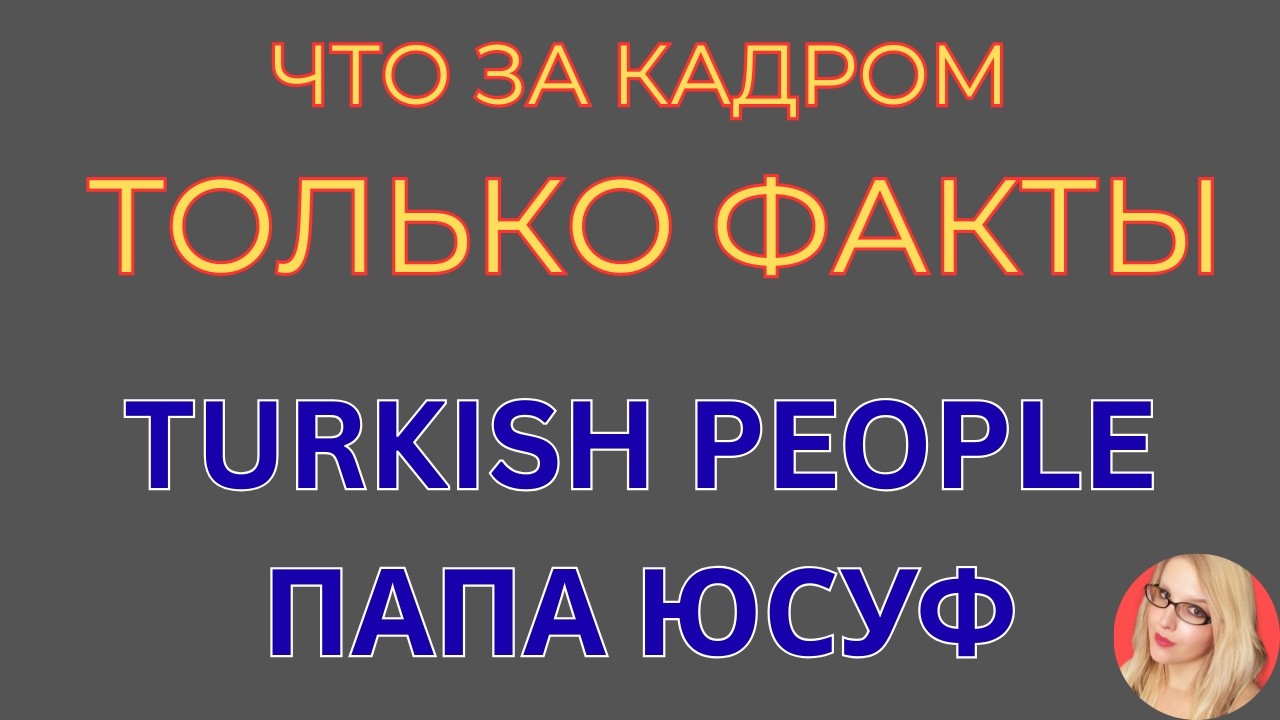 Turkish People \Папа Юсуф \Что за кадром \Только факты \Обзор \Разбор \Новости