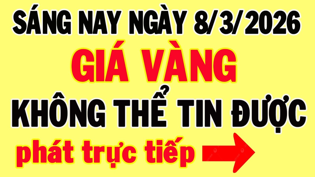 Trực tiếp giá vàng sáng nay ngày 8/3/2026 - Biến động mạnh giá vàng thế giới, và giá vàng 9999