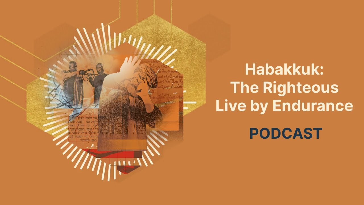 Habakkuk: The Righteous Live by Endurance | Podcast