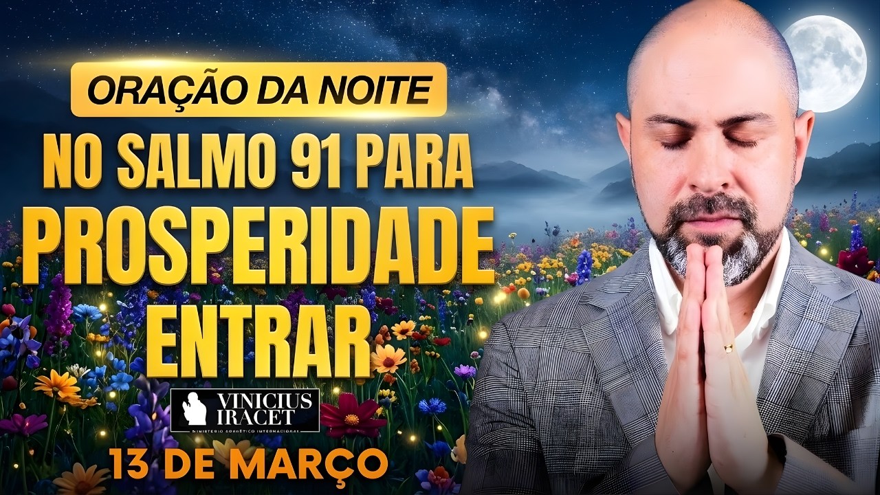 ORAÇÃO DA NOITE DE HOJE 13 DE MARÇO SALMO 91 PARA PROSPERIDADE ENTRAR MILAGRE CHEGOU Vinicius Iracet