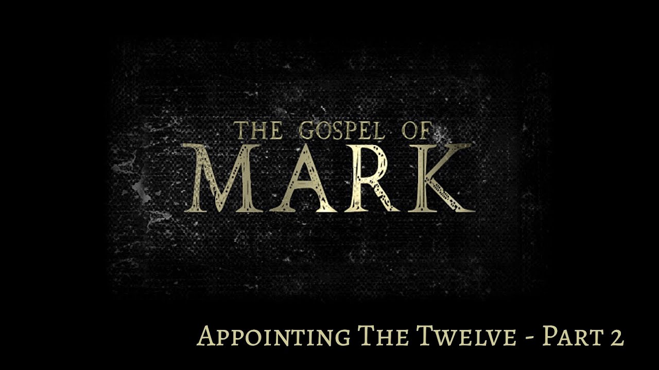 (Mark 3:13-19) The Gospel Of Mark - Appointing The Twelve Part 2