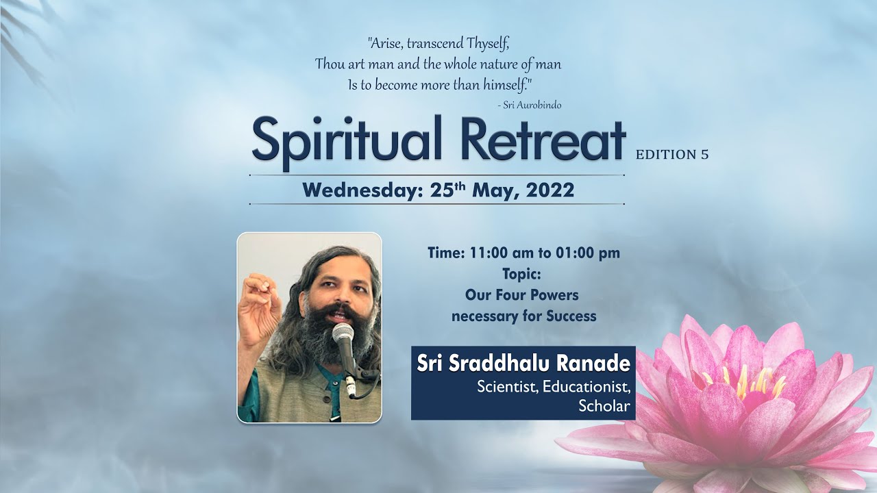 Session 5 - Our Four Powers necessary for Success by Sri Sraddhalu Ranade - Spiritual Retreat 2022