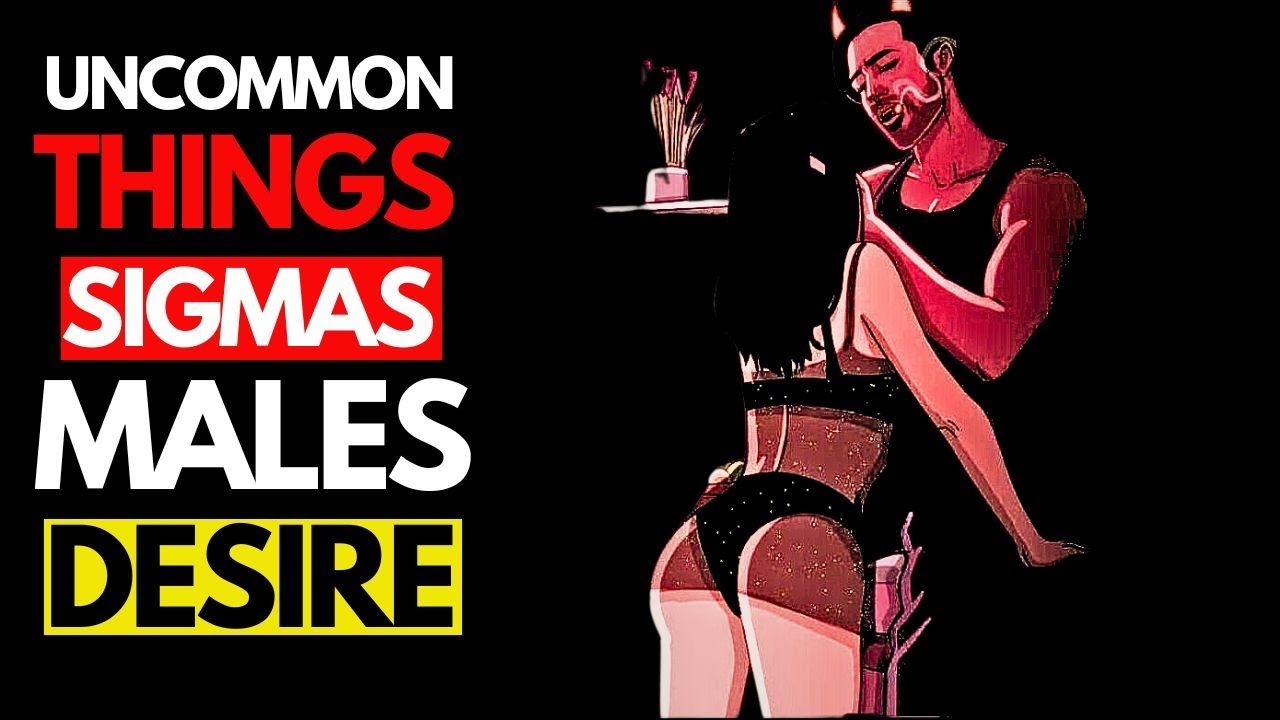 8 Uncommon Things Only Sigma Males desire