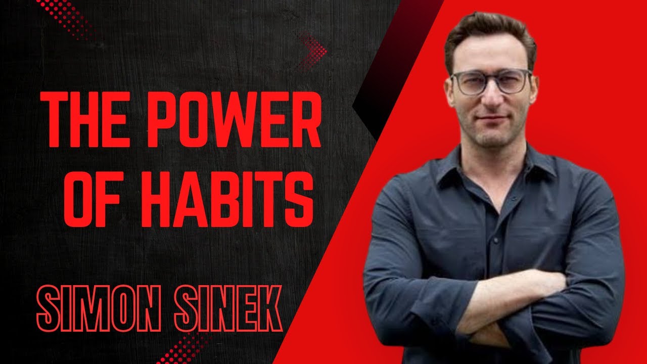 The Power of Habits | Transform Your Life with Success, Productivity & Growth Habits | Simon Sinek