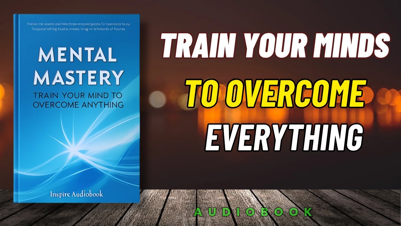 Mental Mastery: Train Your Mind to Overcome Anything | Book Summary
