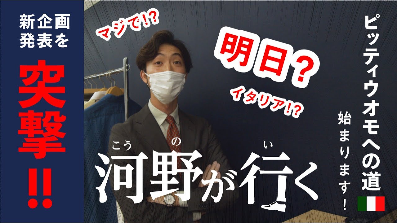 新Youtube企画 「河野が行く」が始動！今回はその企画を突撃で発表！プレス河野はピッティウオモに行けるのか！？