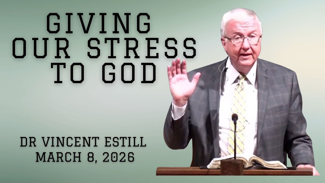 Giving Our Stress To God | Dr. Vincent Estill | March 8, 2026
