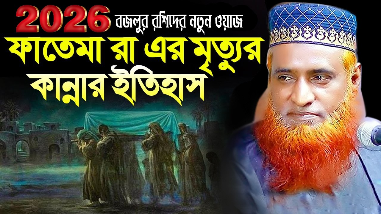 মা ফাতেমার মৃ'ত্যু'র কাহিনী শুনলে চোখের পানি আসবেই। বজলুর রশিদ নতুন ওয়াজ। Bazlur rashid new waz 2026