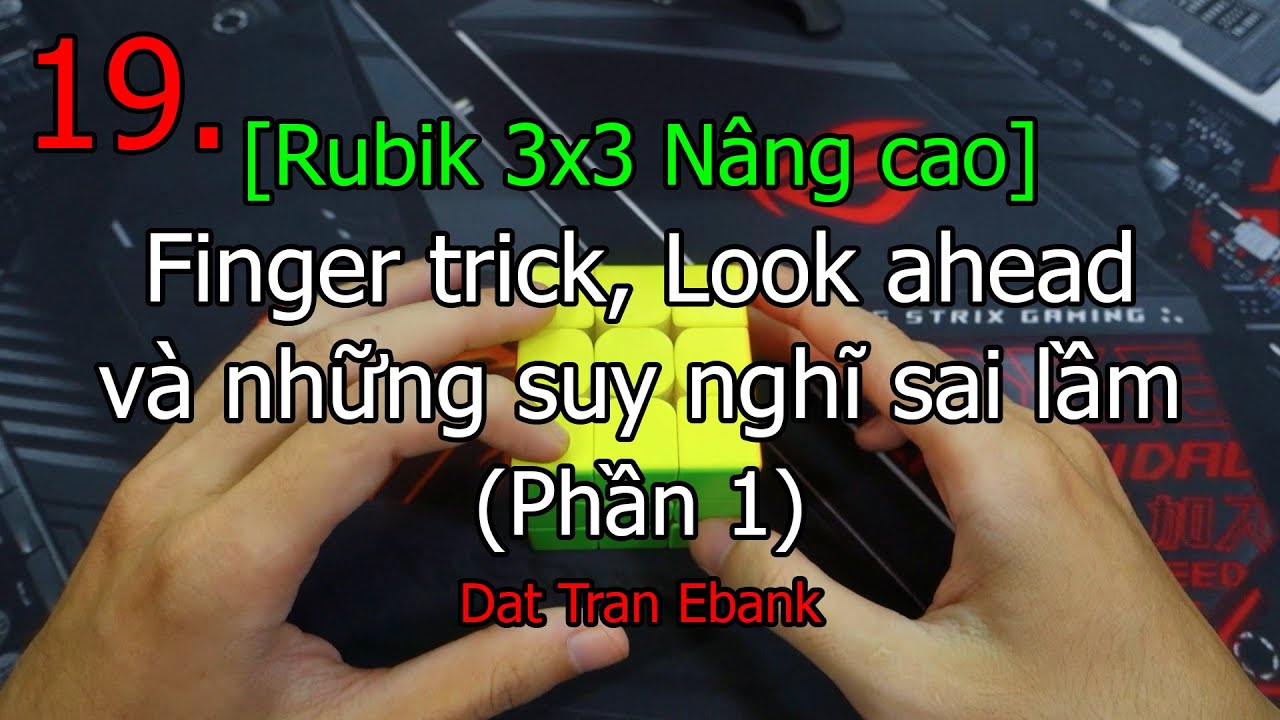 [Rubik 3x3 nâng cao] 19. Finger trick, Look ahead và những suy nghĩ sai lầm (Phần 1)