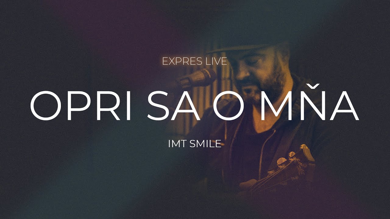 IMT Smile - Opri sa o mňa (Expres Live)