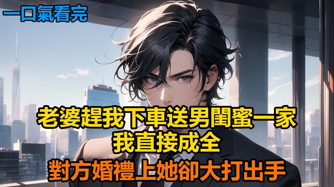 老婆趕我下車送男閨蜜一家，我直接成全，對方婚禮上她卻大打出手#故事 #小說 #爽文