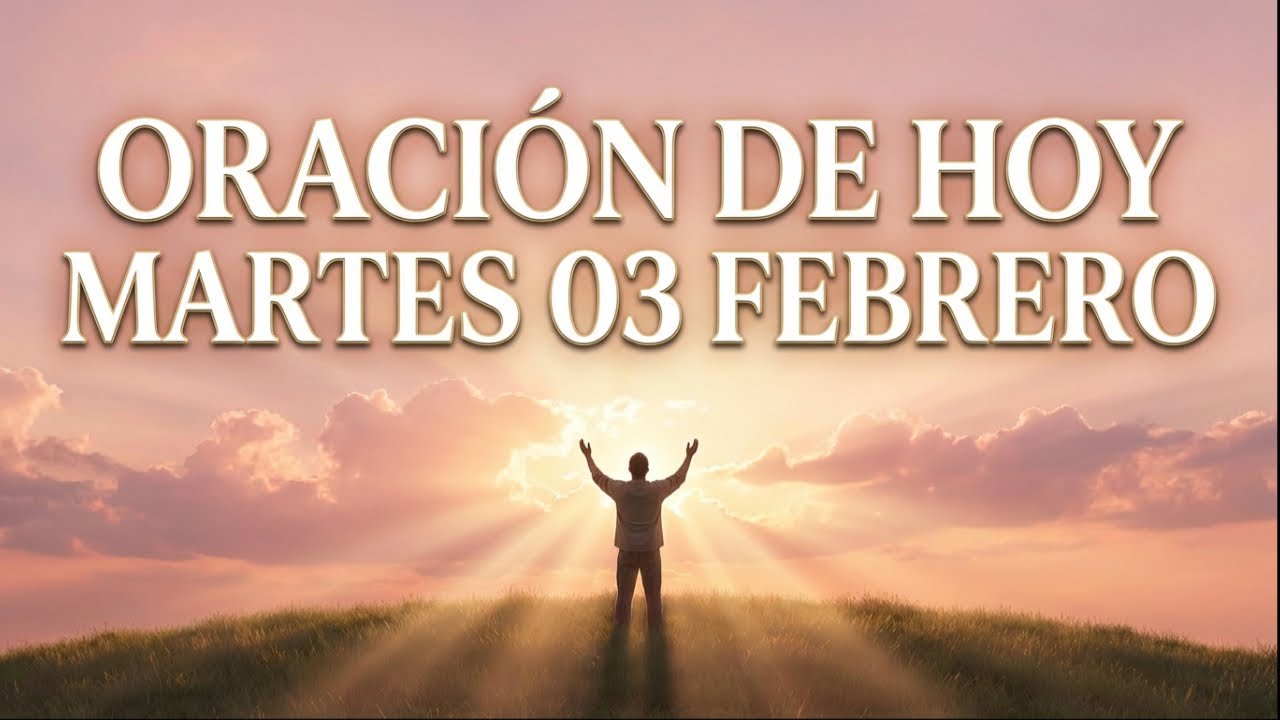 Oración de Hoy | Martes 03 de Febrero 🙏 Confía y Deja tu Día en las Manos de Dios