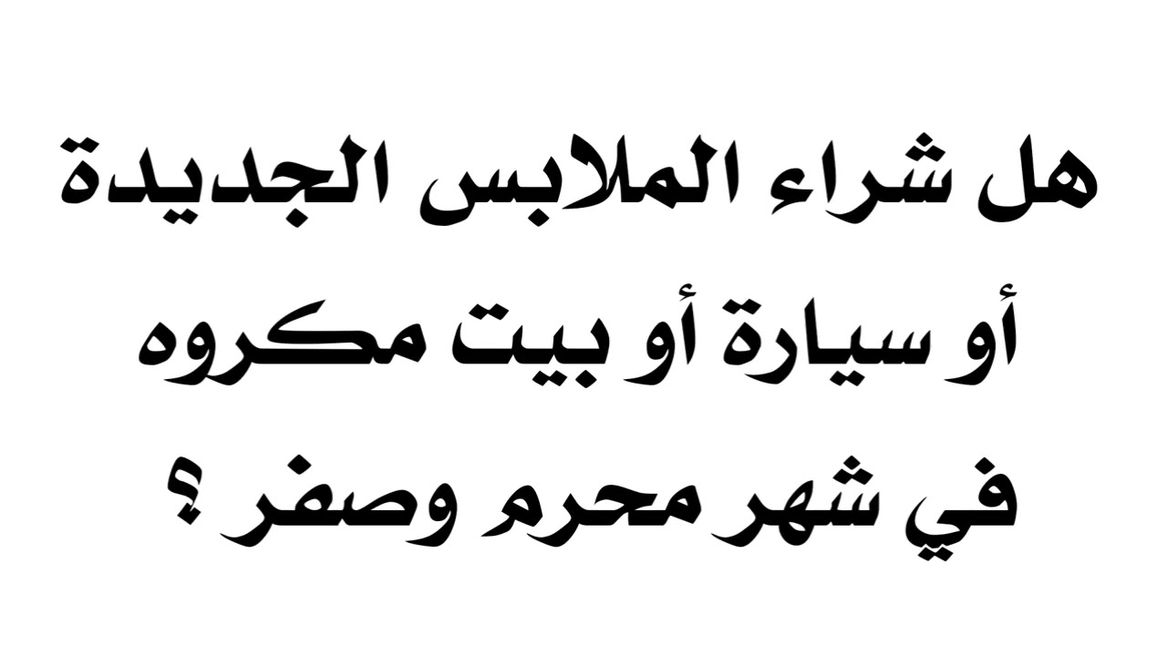 هل شراء الملابس الجديدة أو سيارة أو بيت مكروه في شهر محرم وصفر؟