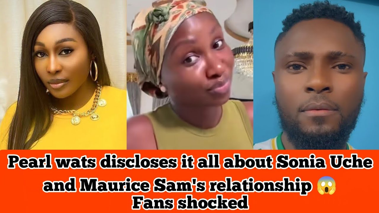 🔥 Pearl wats discloses it all about Sonia Uche and Maurice Sam's relationship 😱 Fans shocked