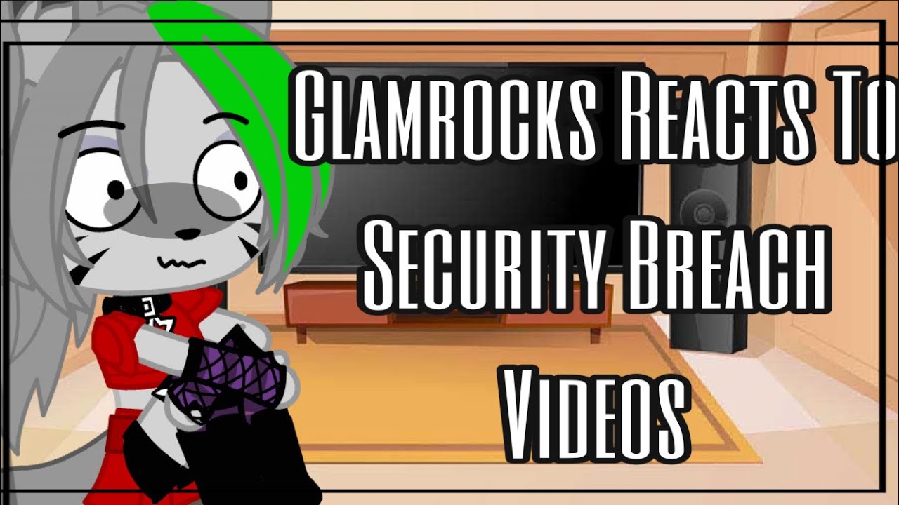 || Glamrocks Reacts To Security Breach Videos || Not Original ||