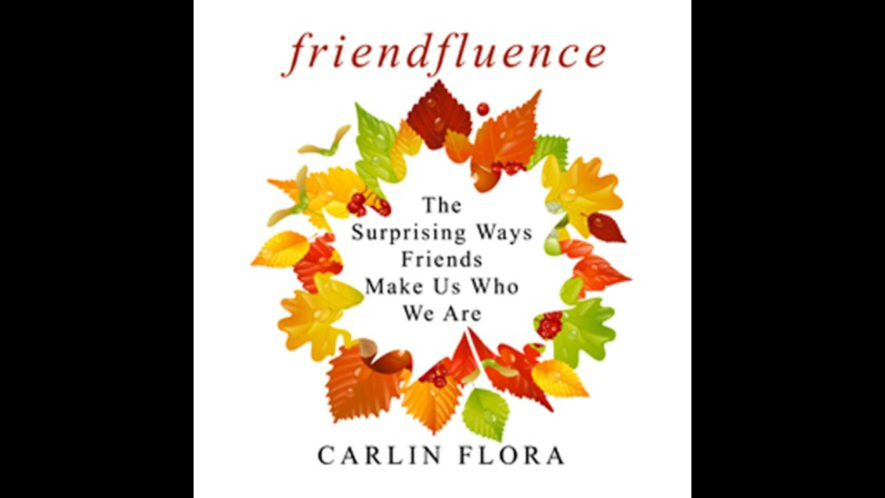 Friendfluence: The Surprising Ways Friends Make Us Who We Are by Carlin Flora | Full Audiobook