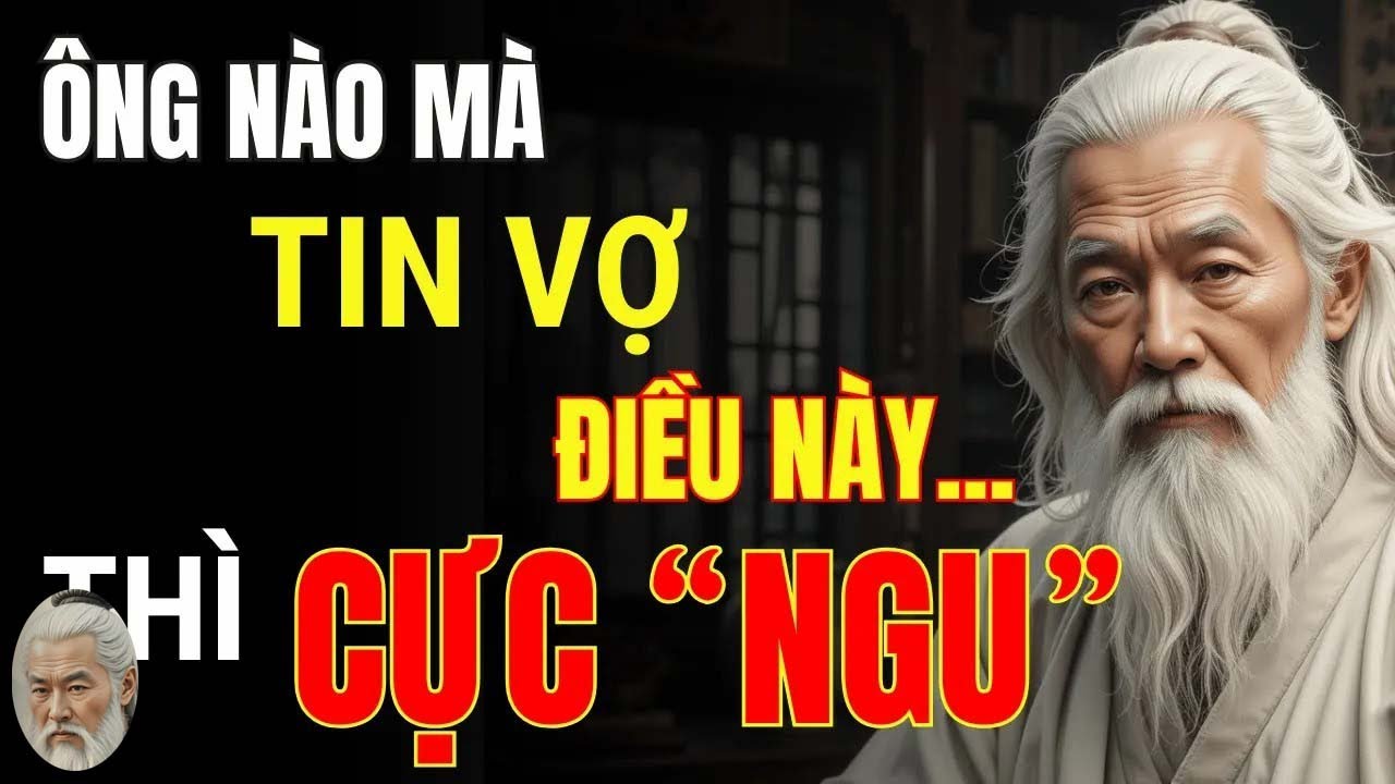 Cổ Nhân Dạy   Đàn Ông Mà Tin Vợ Điều Này Thì Cực Ngu   Triết Lý Cuộc Sống