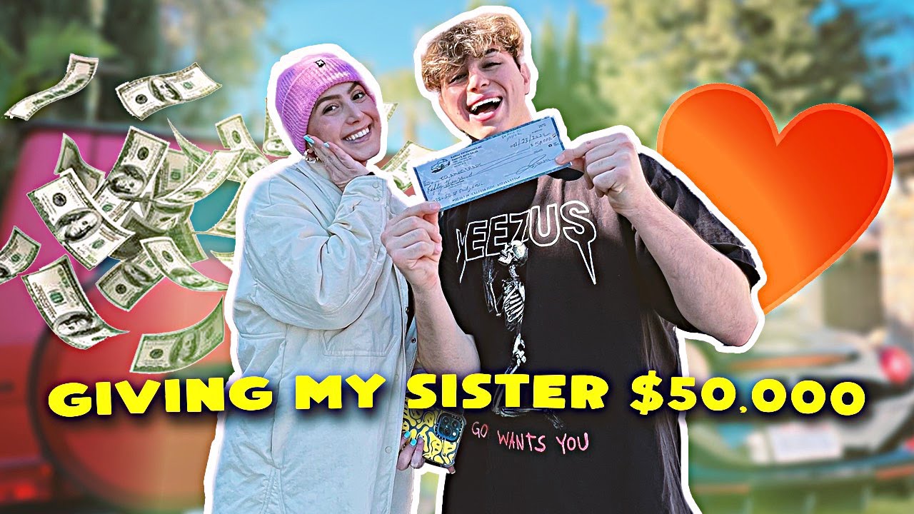 GIVING MY SISTER $50,000!!