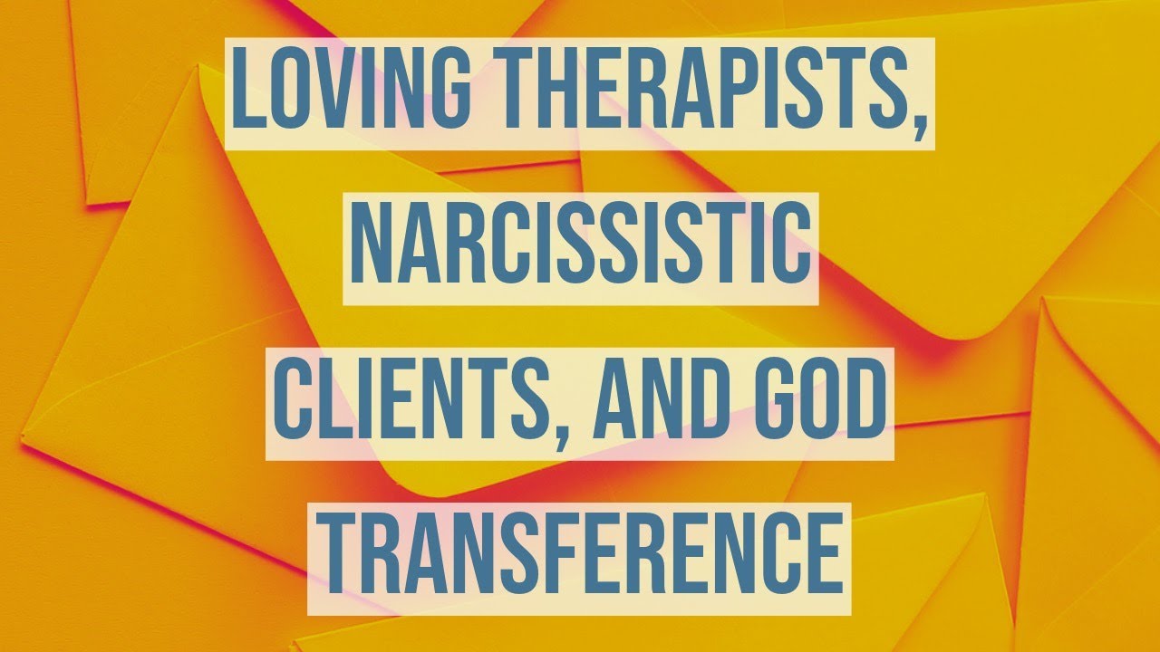 Loving Therapists, Narcissistic Clients, and God Transference