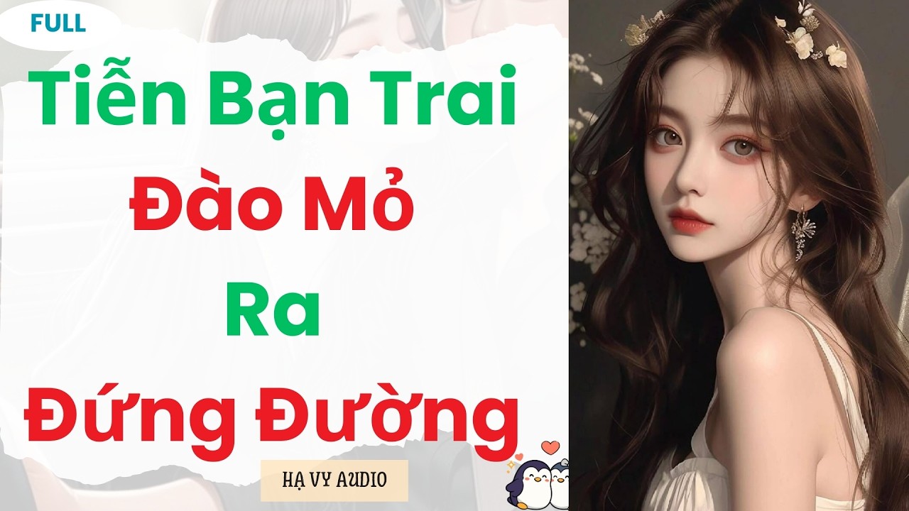 [Truyện Audio]: Tiễn Bạn Trai Đào Mỏ Ra Đứng Đường | Full