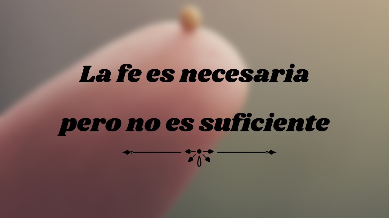 La fe es necesaria, pero no es suficiente