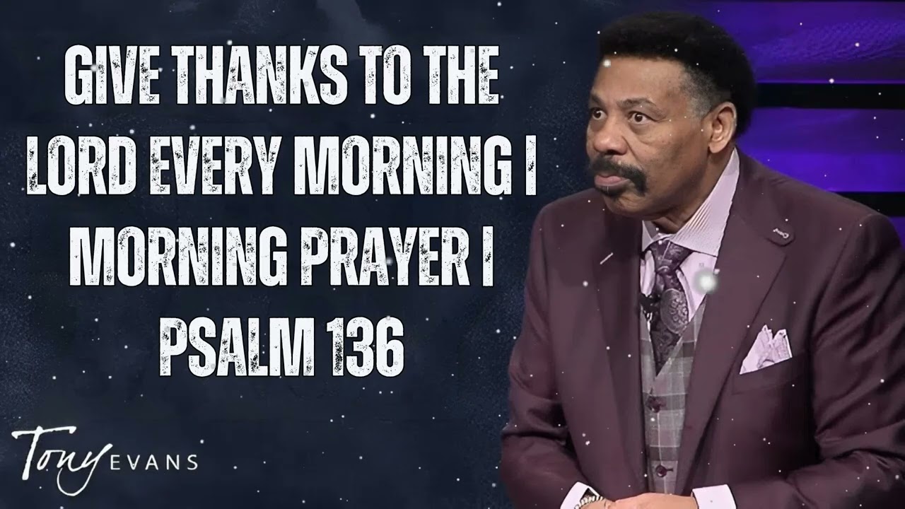 Give Thanks to the Lord Every Morning | Morning Prayer | Psalm 136 - Tony Evans Message