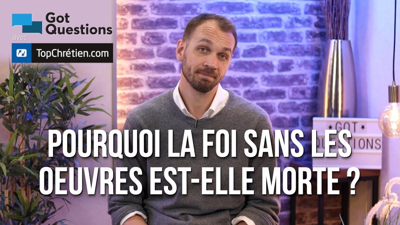 Pourquoi la foi sans les &oelig;uvres est-elle morte ?