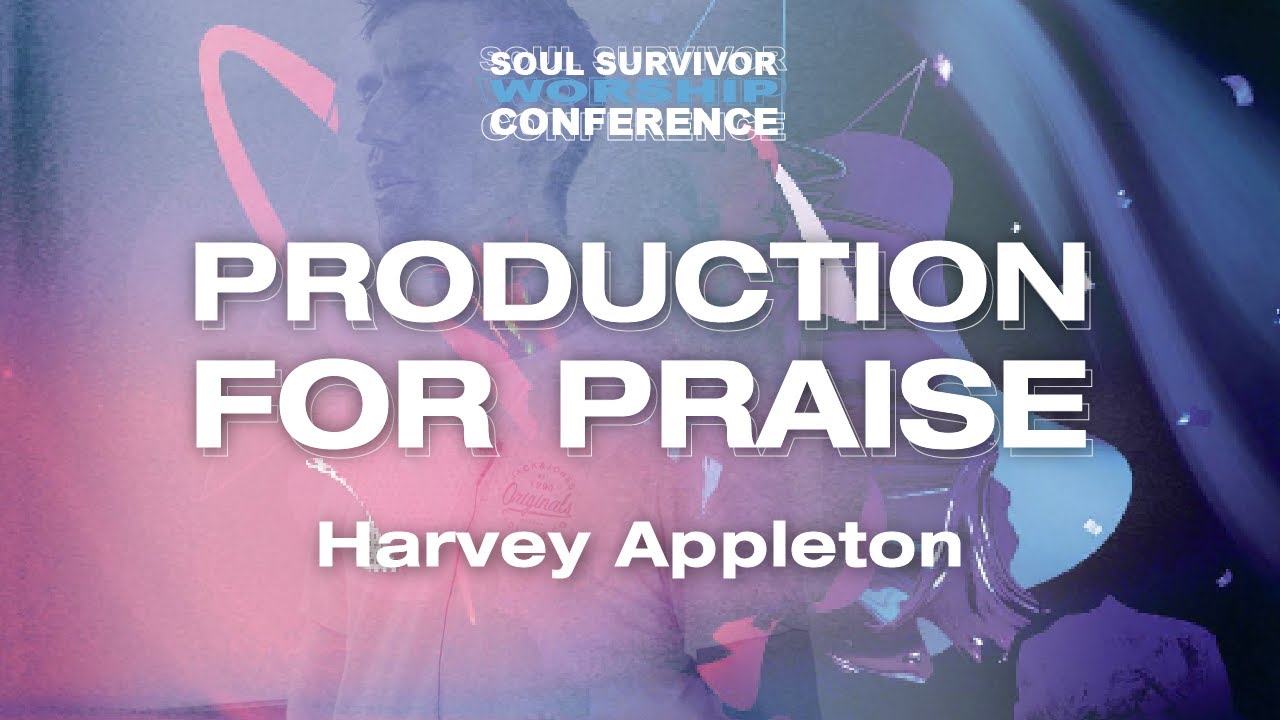 Production for Praise | Harvey Appleton | Soul Survivor Worship Conference