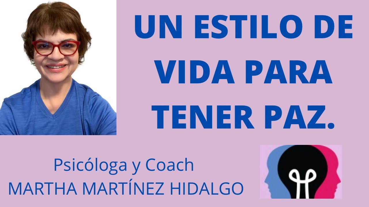 UN ESTILO DE VIDA PARA TENER PAZ. Psicologa y Coach Martha Martinez Hidalgo .