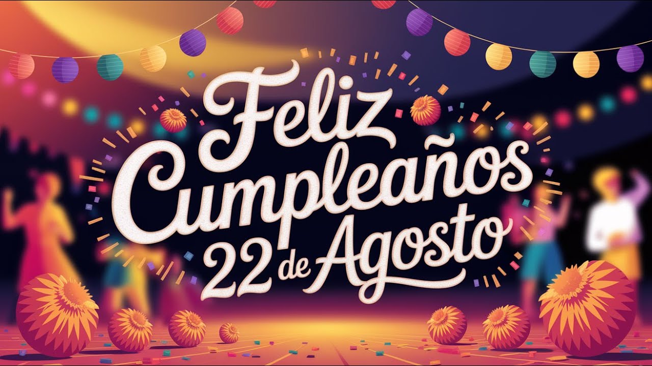 Feliz Cumplea&ntilde;os 22 de Agosto - Canci&oacute;n Especial para el 22 de Agosto | Felicitaci&oacute;n Musical