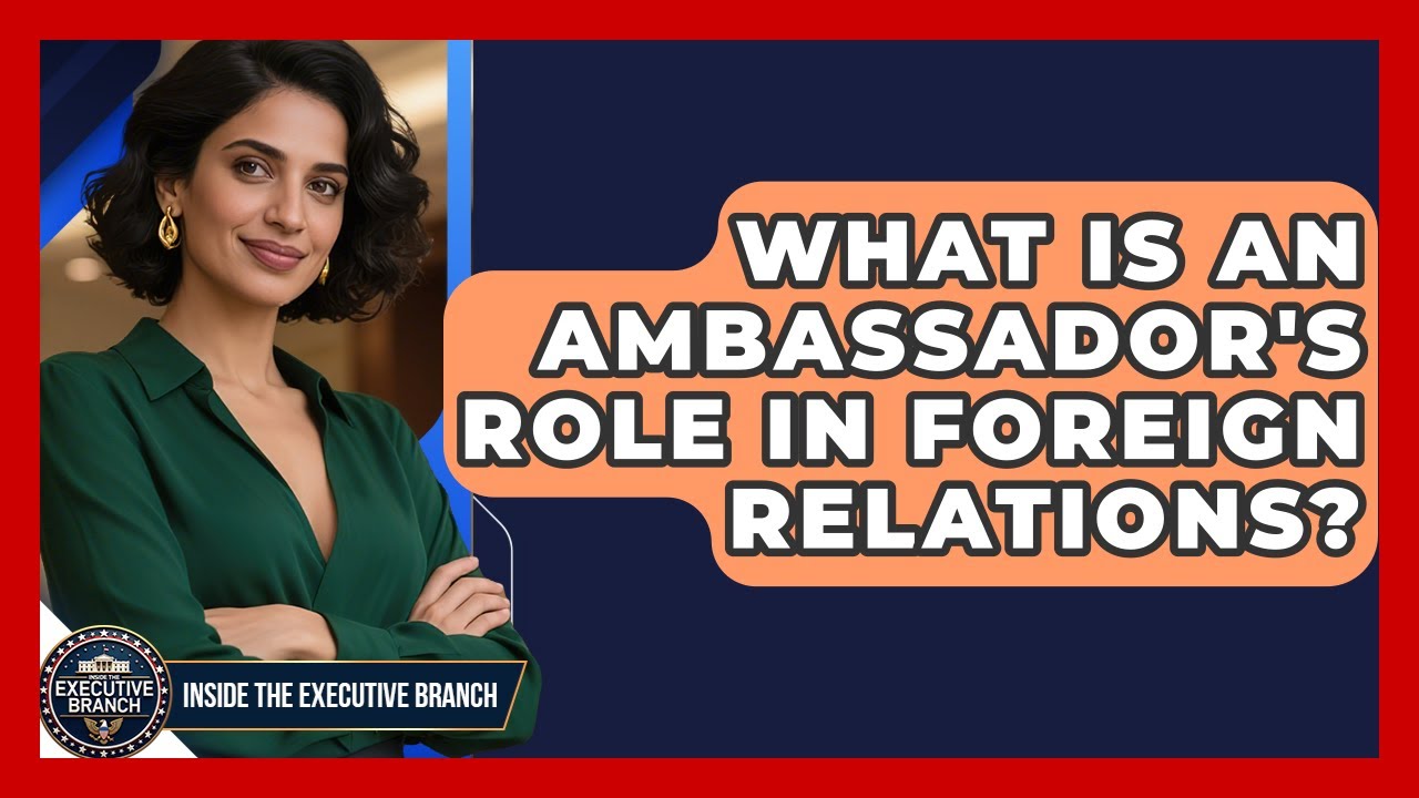 What Is An Ambassador's Role In Foreign Relations? - Inside the Executive Branch