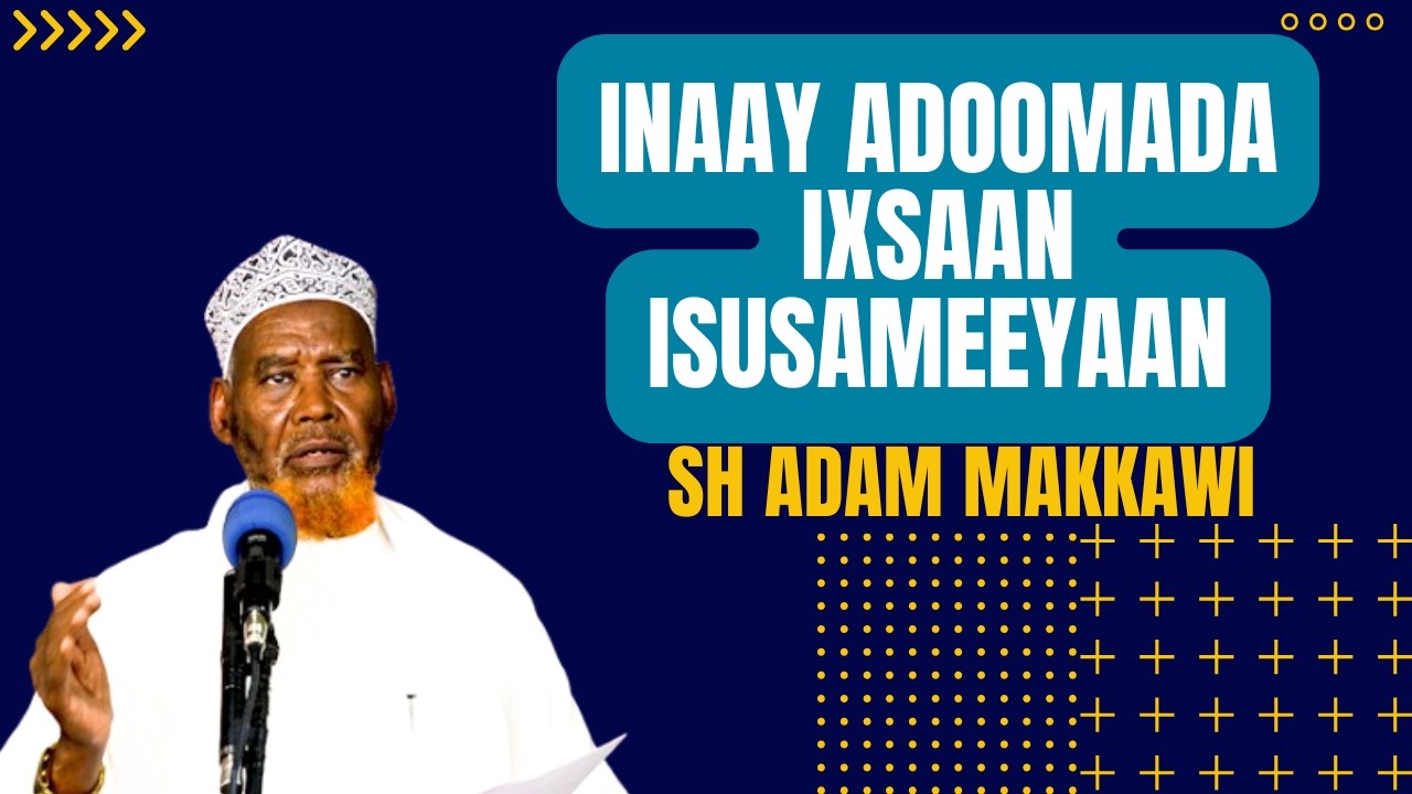 INAAY ADOOMADA IXSAAN ISUSAMEEYAAN || SH ADAM MAKKAWI