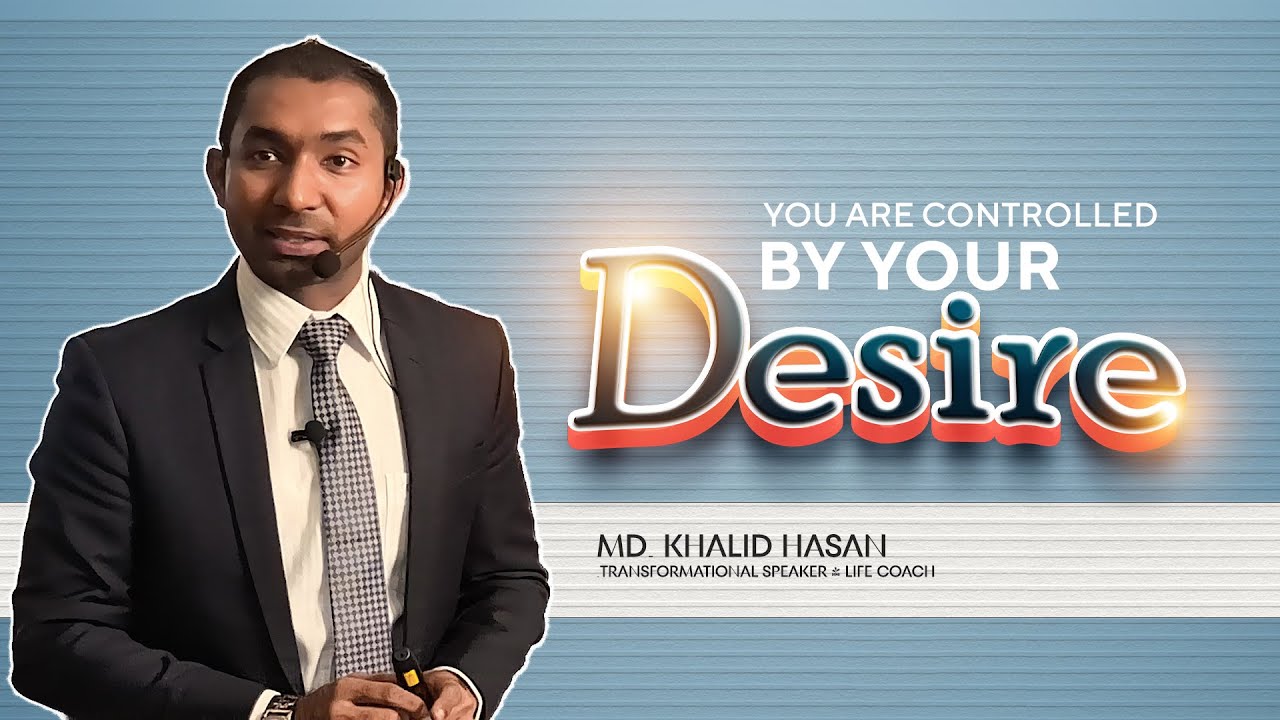 You are controlled by your Desire | Desire is Everything | Md. Khalid Hasan | Set your desire