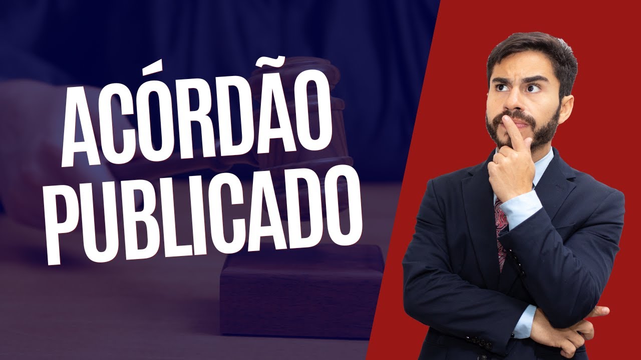 Acórdão publicado: O que Significa, Por que é Publicado e o que Acontece Depois?