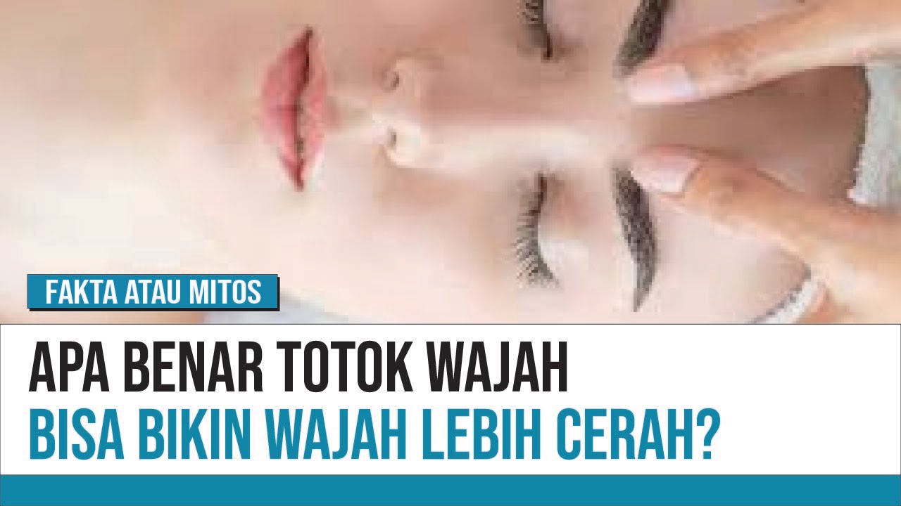 Jangan Salah! Ketahui Manfaat dan Cara Totok Wajah! | Fakta atau Mitos