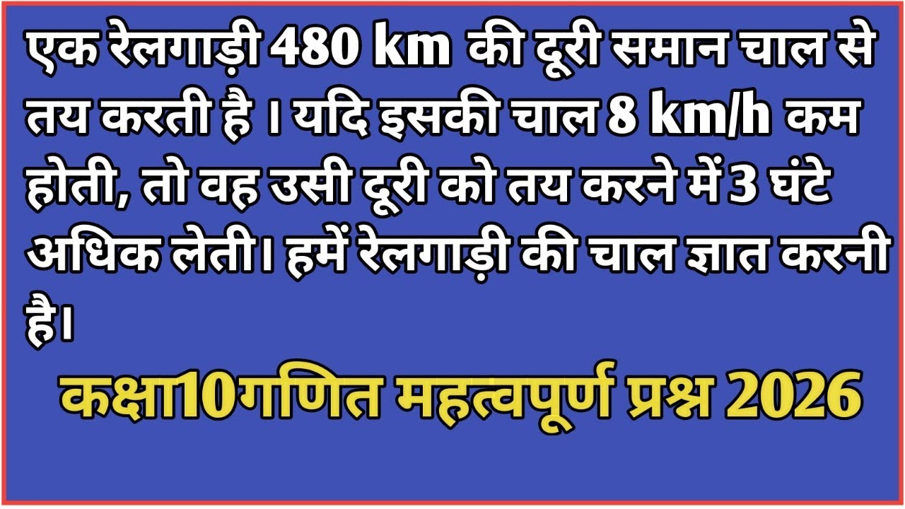 एक रेलगाड़ी 480 km की दूरी समान चाल से तय करती है । यदि इसकी चाल 8 km/h कम होती तो वह उसी दूरी को तय
