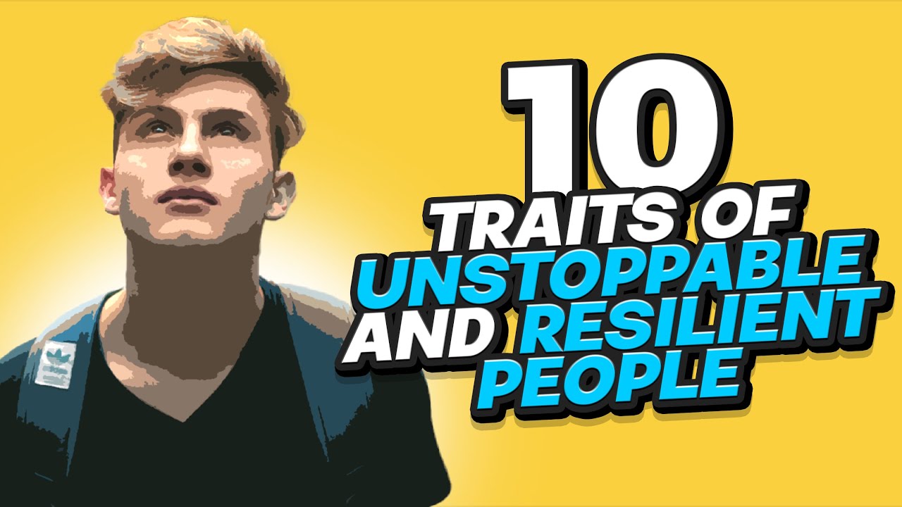 10 Traits of Unstoppable and Resilient People