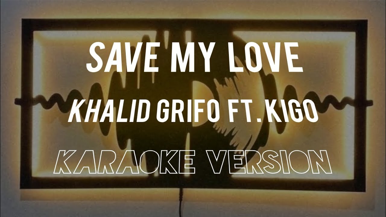 Save my love - khalid grifo ft. Kigo (karaoke version)