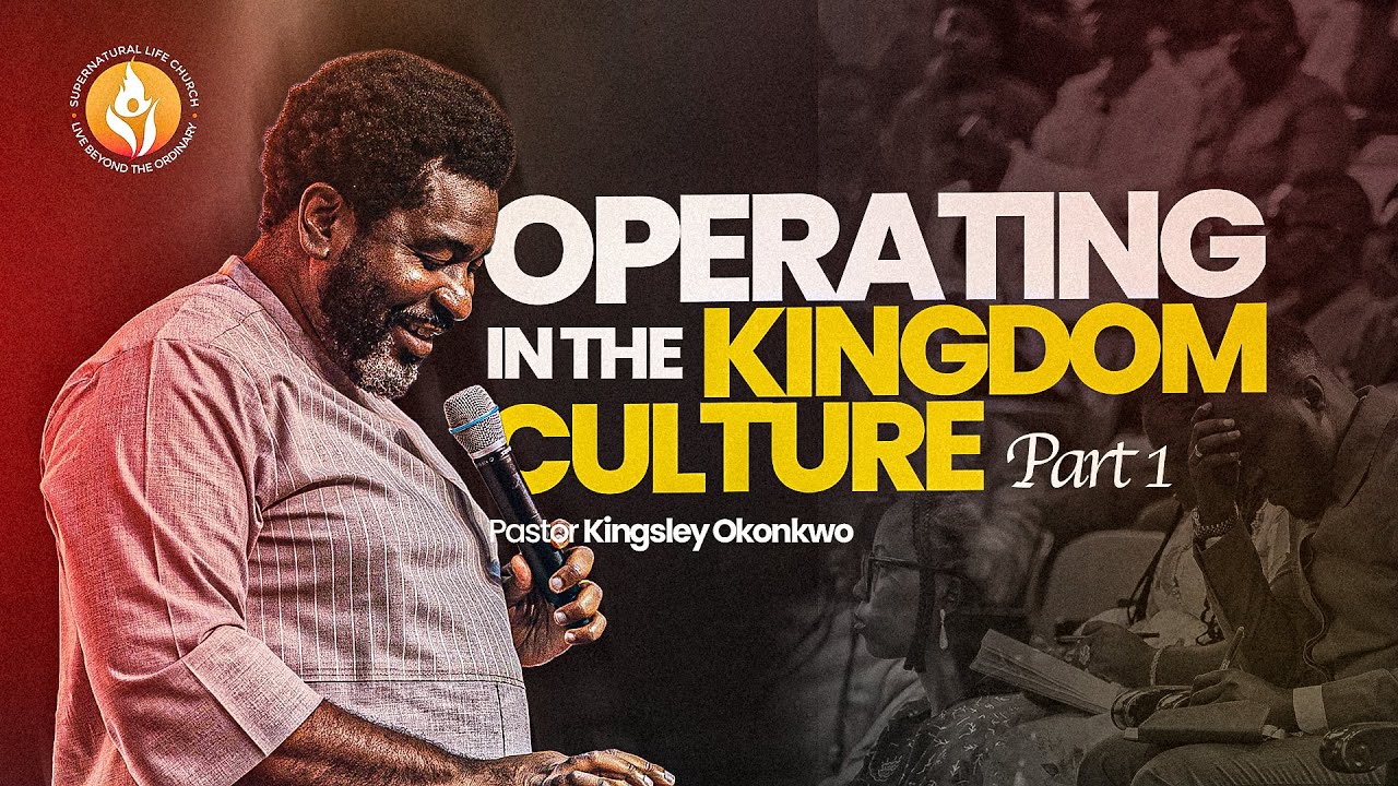 PASTOR KINGSLEY OKONKWO || OPERATING IN THE KINGDOM CULTURE  (PART 1)