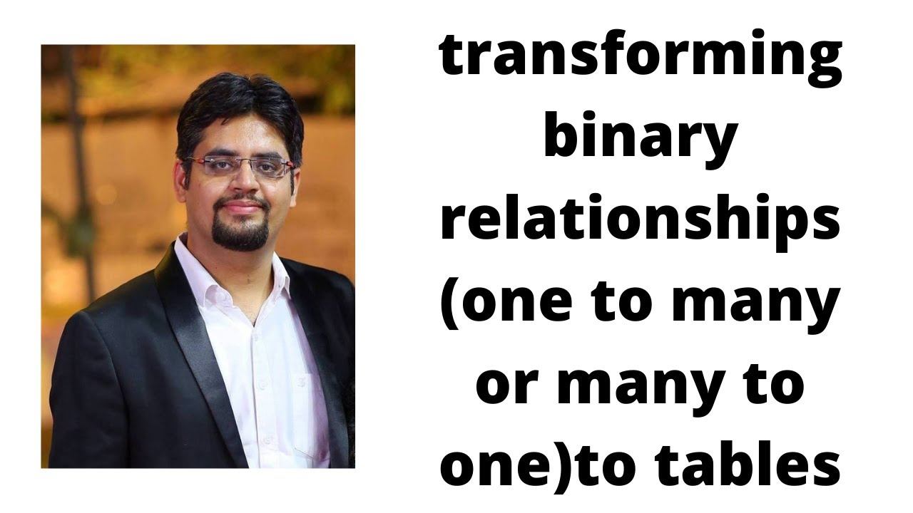 21. transforming binary relationships (one to many or many to one)to tables