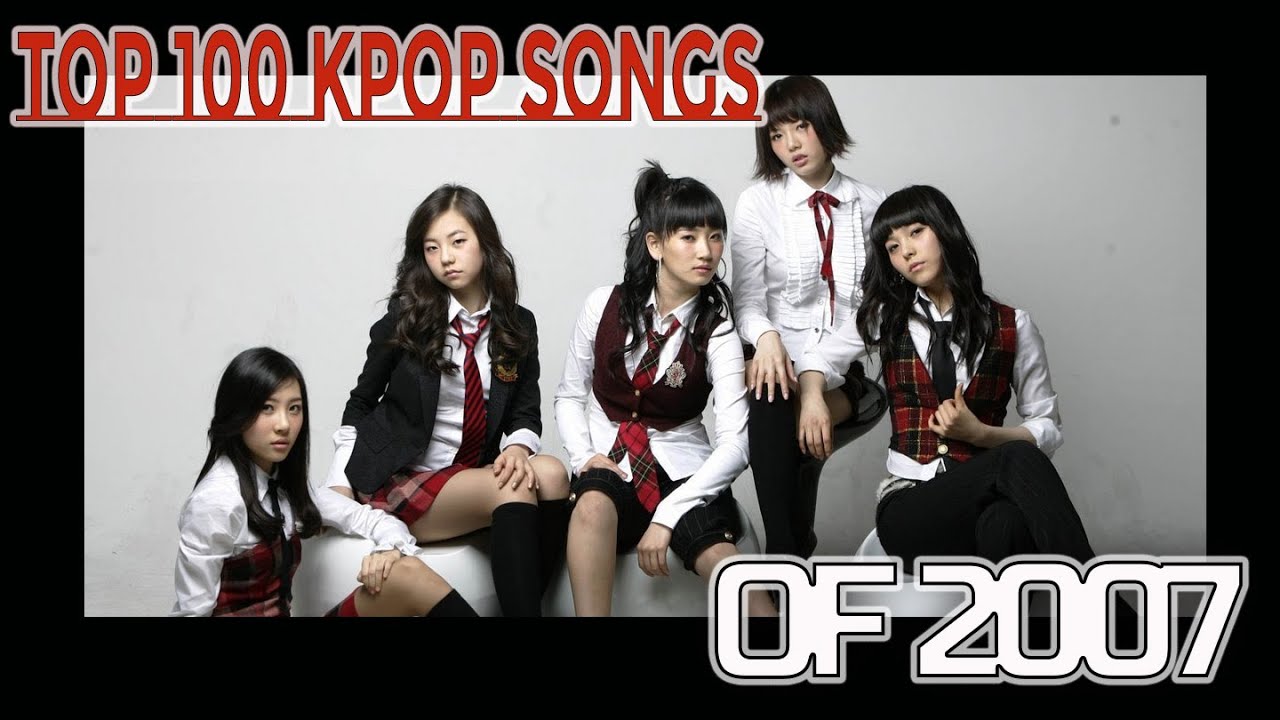 TOP 100 KPOP SONGS of 2007