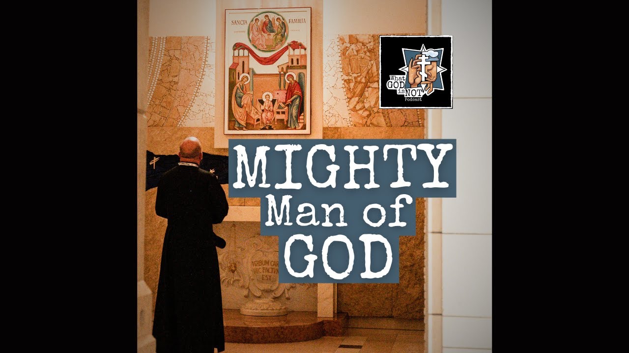 291 - Mighty Man of God - What God is Not Podcast