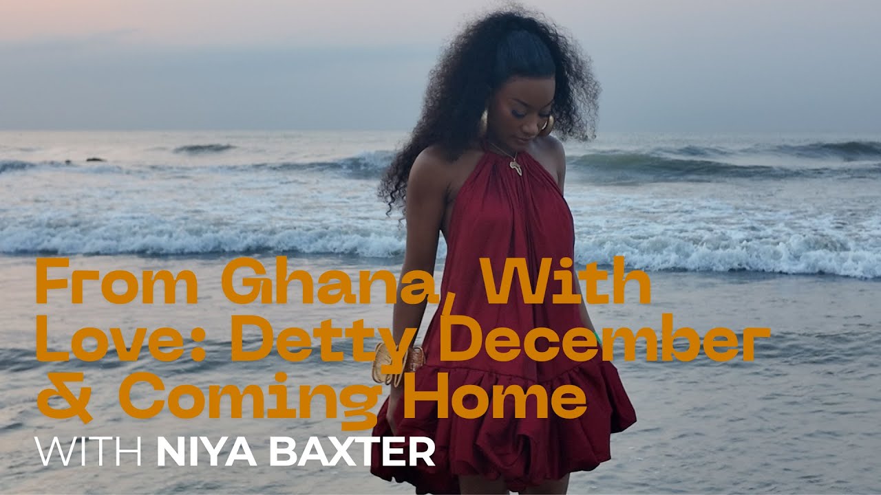 From Ghana, With Love: Detty December & Coming Home w/ Niya Baxter