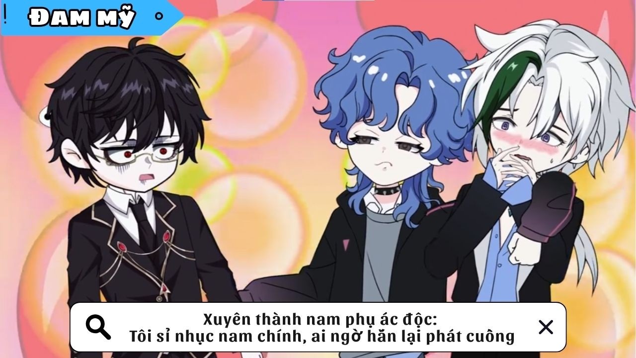 [BL] Xuyên thành nam phụ ác độc: Tôi sỉ nhục nam chính, ai ngờ hắn lại phát cuồng || Truyện đam mỹ