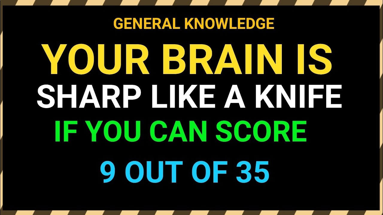 YOUR BRAIN IS SHARP LIKE A KNIFE IF YOU CAN SCORE 9 OUT OF 35 